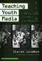 Teaching Youth Media: A Critical Guide to Literacy, Video Production, & Social Change (Series on School Reform, 36)